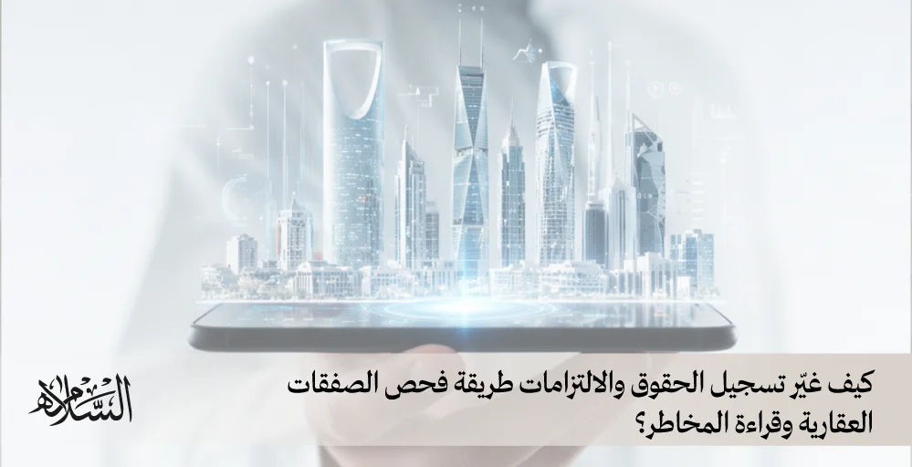 كيف غيّر تسجيل الحقوق والالتزامات طريقة فحص الصفقات العقارية وقراءة المخاطر؟