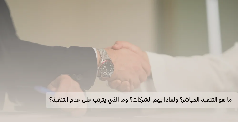 ما هو التنفيذ المباشر؟ ولماذا يهم الشركات؟ وما الذي يترتب على عدم التنفيذ؟