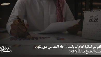 القوائم المالية لعام لم يكتمل أجله النظامي متى يكون طلب الاطلاع سابقًا لأوانه؟