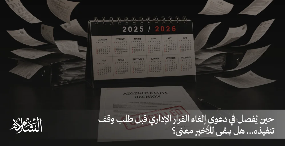 حين يُفصل في دعوى إلغاء القرار الإداري قبل طلب وقف تنفيذه